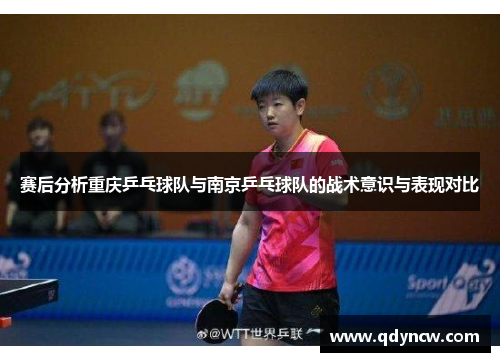赛后分析重庆乒乓球队与南京乒乓球队的战术意识与表现对比