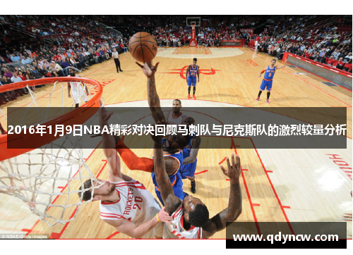 2016年1月9日NBA精彩对决回顾马刺队与尼克斯队的激烈较量分析
